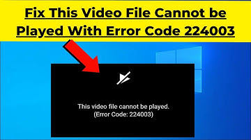 Fix This Video File Cannot be Played With Error Code 224003  | 2024