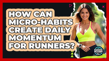 How Can Micro-habits Create Daily Momentum For Runners? - Running Beyond Limits