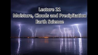 Earth Science Lecture 21 Moisture, Clouds and Precipitation