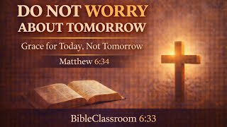 Do Not Worry About Tomorrow | Grace for Today, Not Tomorrow | Matthew 6:34