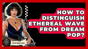 How To Distinguish Ethereal Wave From Dream Pop? - Goth Music Vault