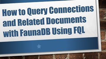 How to Query Connections and Related Documents with FaunaDB Using FQL