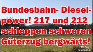 Bundesbahn Dieselpower! 217 und 212 schleppen einen schweren Güterzug bergwärts- es brummt nur so!