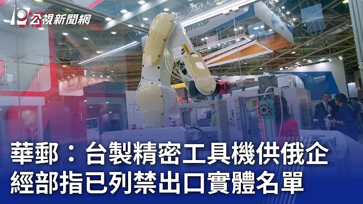 华邮：台制精密工具机供俄企 经部指已列禁出口实体名单｜20240203 公视晚间新闻 - 天天要闻