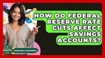 How Do Federal Reserve Rate Cuts Affect Savings Accounts? - Learn About Economics
