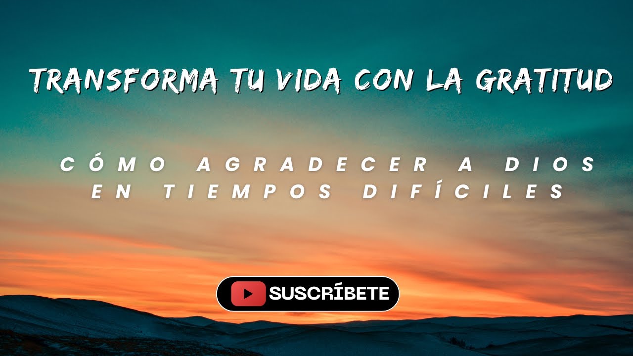 Transforma tu vida con la gratitud bíblica Cómo agradecer a Dios en ...