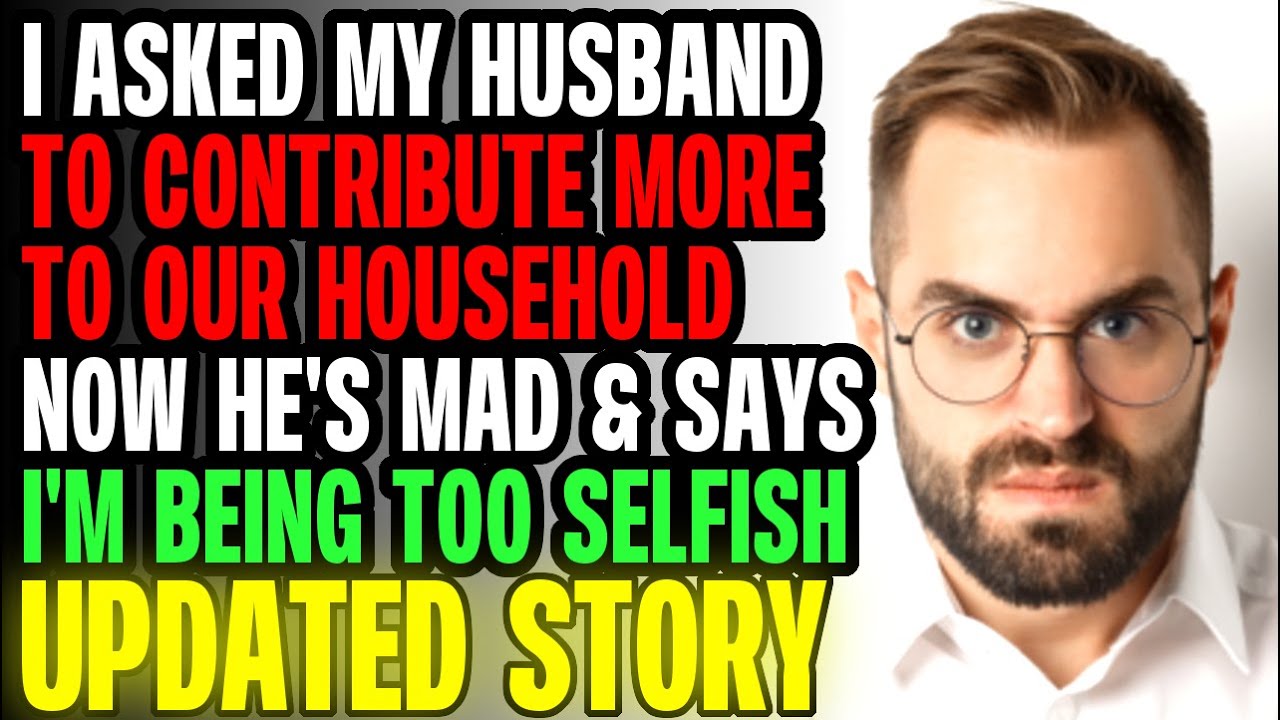 I Asked My Husband To Contribute More TO Our Household Now He's MAD r