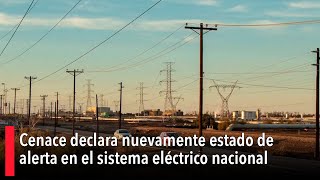 Cenace declara nuevamente estado de alerta en el sistema eléctrico nacional hoy 18 de mayo