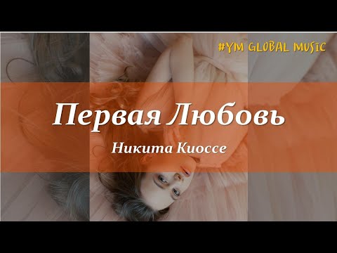 Никита Киоссе - Первая Любовь (текст песни)