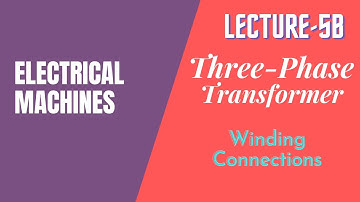 Electrical Machines | Lecture - 5B | Three-Phase Transformer | Winding Connections & Groups