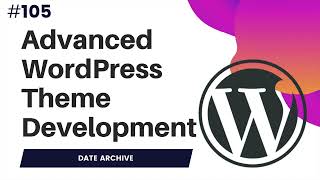 #105 Custom Date Archive Page WordPress | Advanced WordPress Theme Development