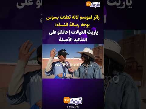 زائر لموسم لالة تعلات بسوس يوجه رسالة للنساء ياريث العيالات إحافظو على التقاليد الأصيلة