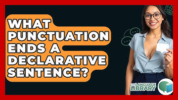 What Punctuation Ends A Declarative Sentence? - The Language Library