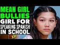 Mean Girl BULLIES Girl For Speaking Spanish In SCHOOL, She Instantly Regrets it | LOVE XO