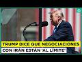 Trump dice que las conversaciones con Irán están "en el límite"