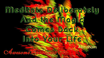 Abraham Hicks snippet:  Meditate Deliberately and the Magic Comes Back Into Your Life