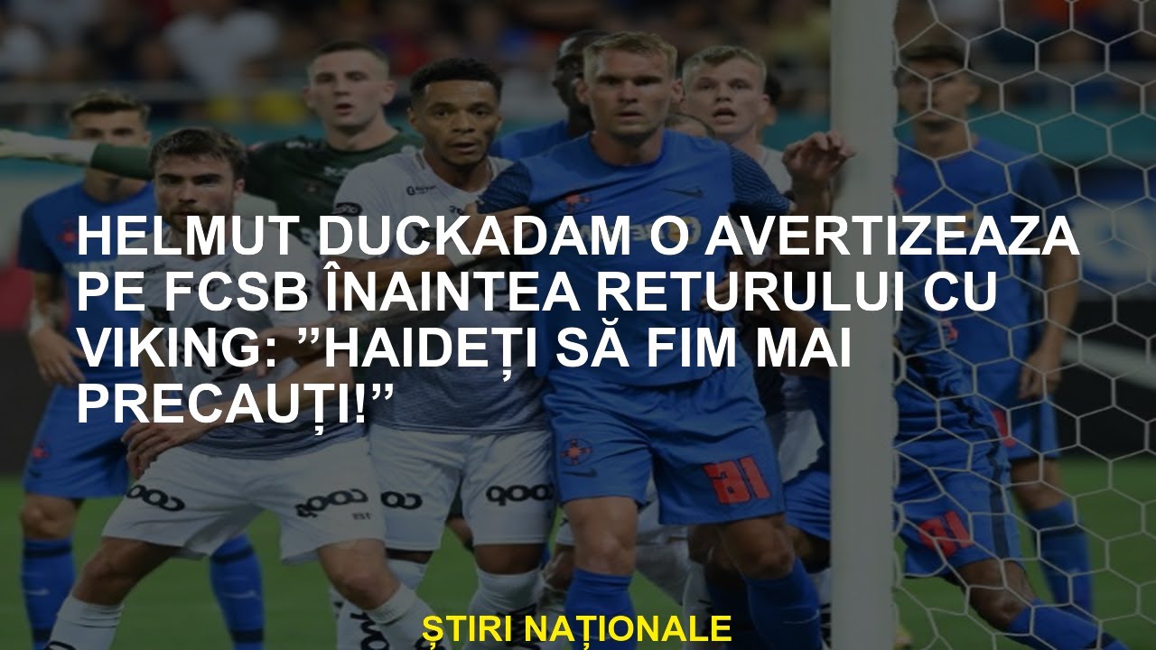 Helmut Duckad îi consiliează pe FCSB înainte de întoarcerea cu Viking: „Hai să fim mai precauți!”