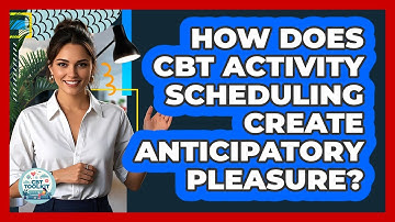 How Does CBT Activity Scheduling Create Anticipatory Pleasure? - CBT Toolkit