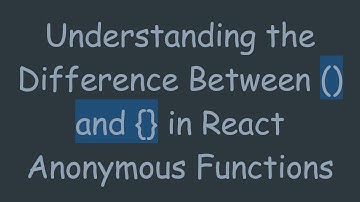 Understanding the Difference Between () and {} in React Anonymous Functions