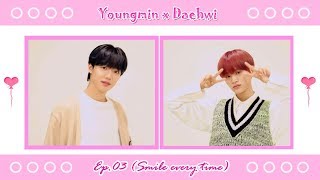 Youngmin x Daehwi Ep.03 (Smile every time)