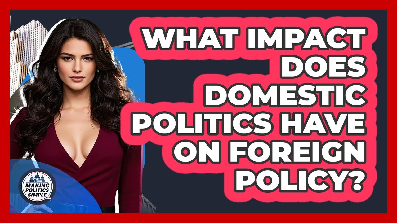 What Impact Does Domestic Politics Have On Foreign Policy? - Making Politics Simple