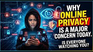 WHY ONLINE PRIVACY IS A MAJOR CONCERN TODAY!