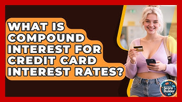 What Is Compound Interest For Credit Card Interest Rates? - Student Score Builder