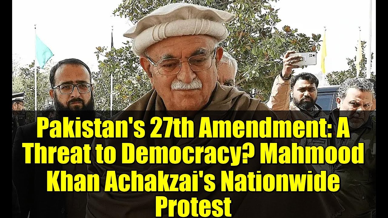 Pakistan's 27th Amendment: A Threat to Democracy? Mahmood Khan Achakzai's Nationwide Protest