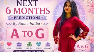 🔮 Next 6 Months Prediction By Name Initial (A-G) | Love, Career, Money & Health