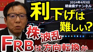 2024年4月5日　利下げは難しい？　株波乱FRBは方向転換か【朝倉慶の株式投資・株式相場解説】