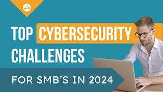 Top Cybersecurity Challenges For SMBs In 2024 | BNC Webinar