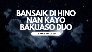 Lirik Syifa Maulina - Bansaik Di Hino Nan Kayo Bakuaso Duo