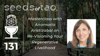 131: Masterclass with Anamaria Aristizabal on Re-Visioning your Regenerative Livelihood