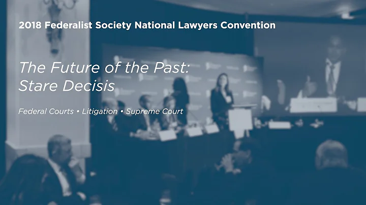 The Future of the Past: Stare Decisis [2018 National Lawyers Convention]