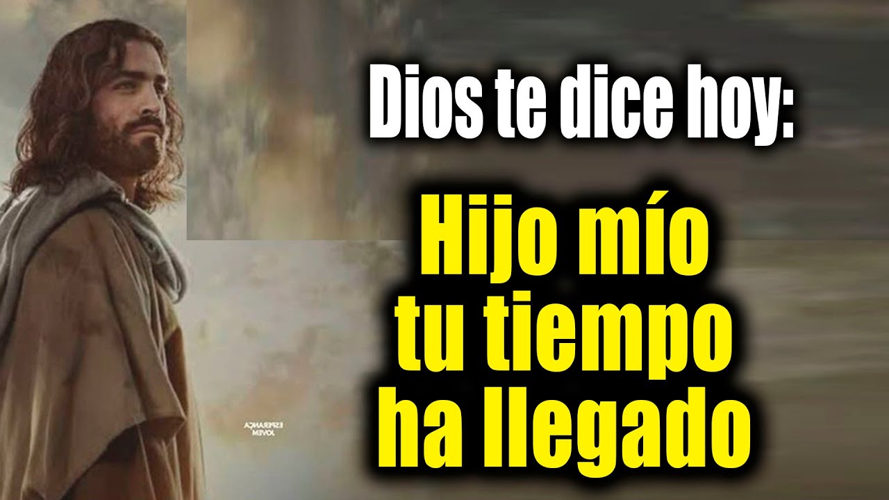 DIOS TE DICE HOY - Hijo mío tu tiempo ha llegado - YouTube