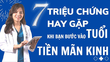 7 Triệu Chứng Hay Gặp Khi Bạn Bước Vào Tuổi Tiền Mãn Kinh |Dr Thùy Dung