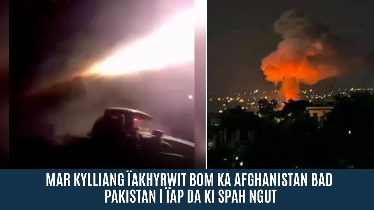 MAR KYLLIANG ÏAKHYRWIT BOM KA AFGHANISTAN BAD PAKISTAN | ÏAP DA KI SPAH NGUT
