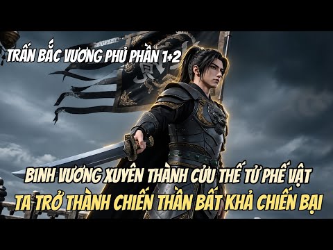 Binh Vương Xuyên Thành Cửu Thế Tử Phế Vật, Ta Trở Thành Chiến Thần Bất Khả Chiến Bại tập 1