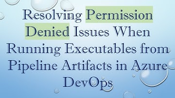 Resolving Permission Denied Issues When Running Executables from Pipeline Artifacts in Azure DevOps