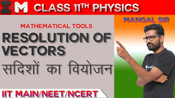 Resolution of Vectors सदिशो का वियोजन (Mathematical Tools) CLASS 11TH Physics