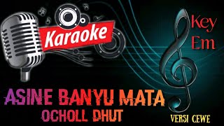 ASINE BANYU MATA_OCHOLL DHUT (KARAOKE VERSI CEWE)