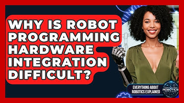 Why Is Robot Programming Hardware Integration Difficult? - Everything About Robotics Explained