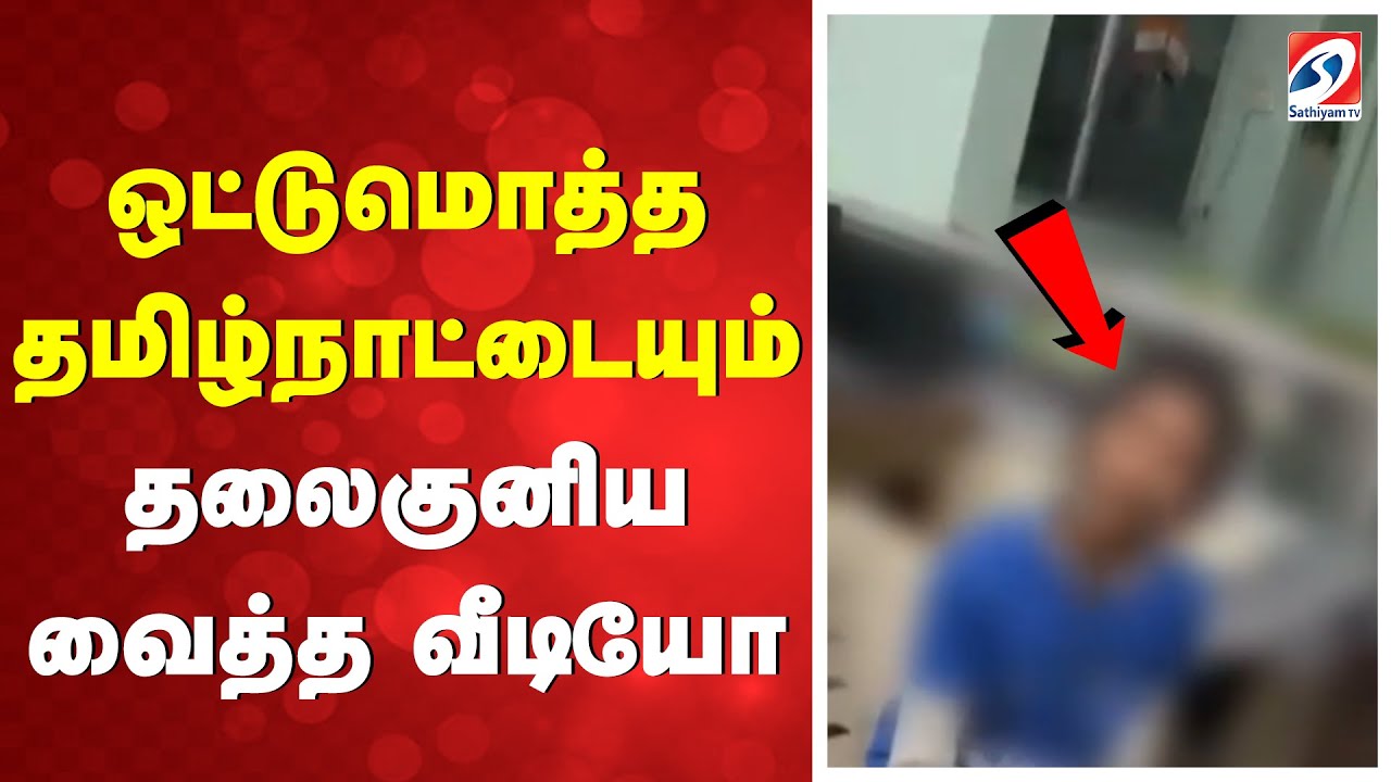 BIG NEWS | ஒட்டுமொத்த தமிழ்நாட்டையும் தலைகுனிய வைத்த வீடியோ