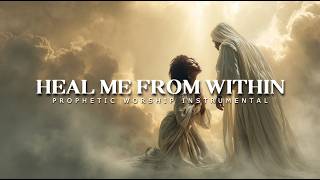 Heal Me From Within | Prophetic Worship Instrumental for Prayer, Rest & Deep Intimacy With God