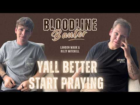 Y'all Better Start Praying | Bloodline Banter w/ Landon Mauk & Riley Mitchell Ep. 21