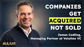 Companies Don't Get Sold, They Get Acquired - James Codling (Volution VC)