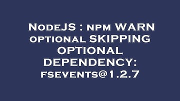 NodeJS : npm WARN optional SKIPPING OPTIONAL DEPENDENCY: fsevents@1.2.7