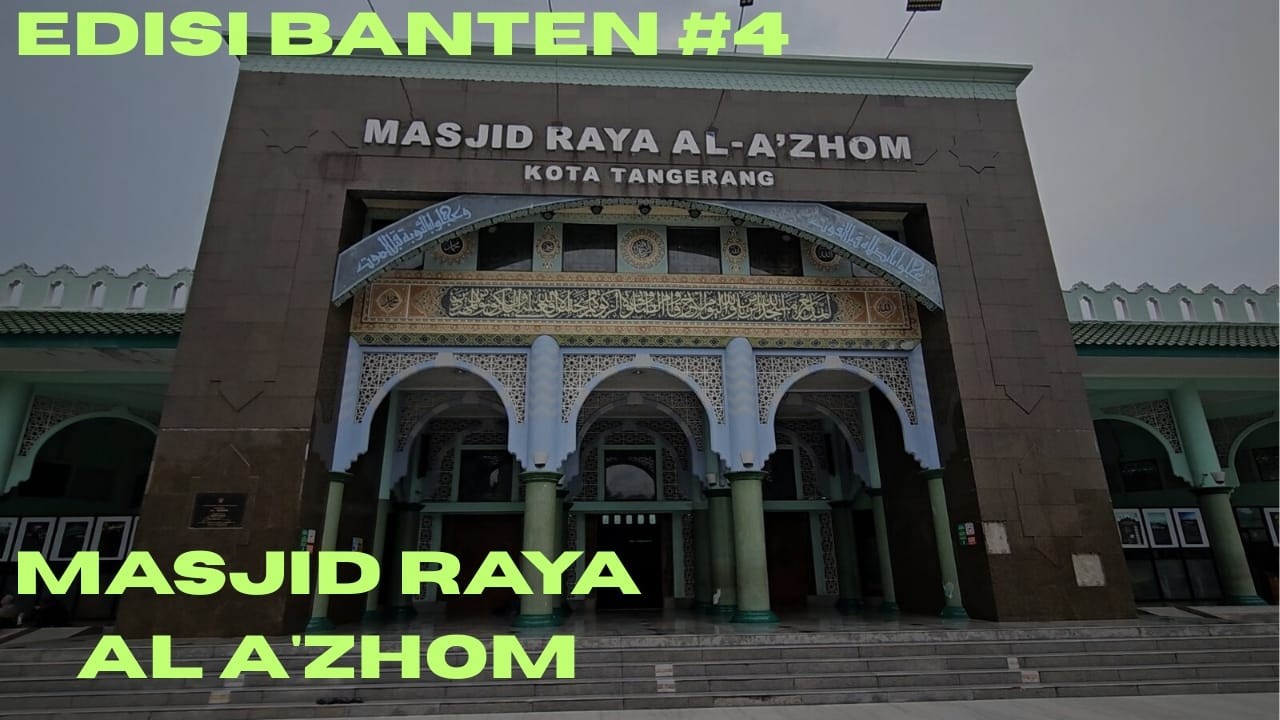 EDISI BANTEN KE #4 PERJALANAN KE MASJID RAYA AL ADZOM TANGERANG DI BANTEN