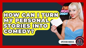 How Can I Turn My Personal Stories Into Comedy? - Open Mic Manual