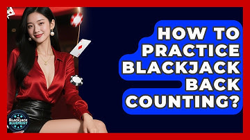 How To Practice Blackjack Back Counting? - The Blackjack Blueprint